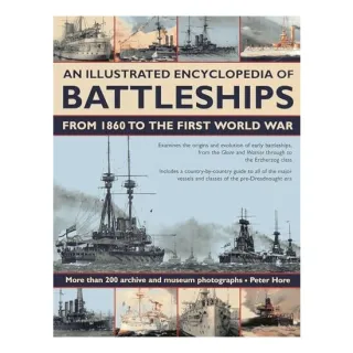 An Illustrated Encyclopedia Of Battleships From 1860 To The First World War More Than 200 Archive And Museum Photographs, Peter Hore