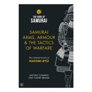 Samurai Arms, Armour & the Tactics of Warfare The Collected Scrolls of Natori-Ryu