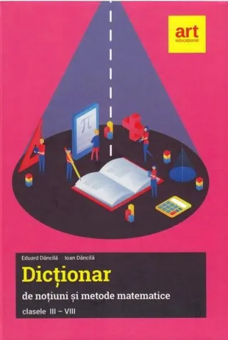 Dicționar de noțiuni și metode matematice. Clasele III-VIII