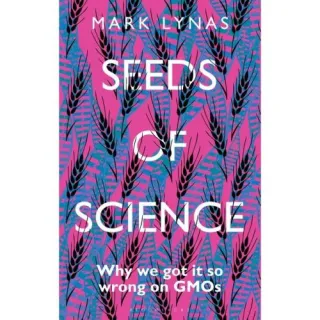Seeds of Science: Why We Got It So Wrong On GMOs