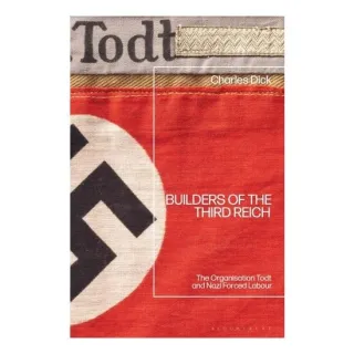 Builders of the Third Reich: The Organisation Todt and Nazi Forced Labour