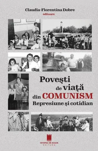 Povești de viață din comunism. Represiune si cotidian