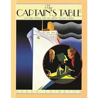 THE CAPTAIN'S TABLE: LIFE & DINING ON THE GREAT OCEAN LINERS