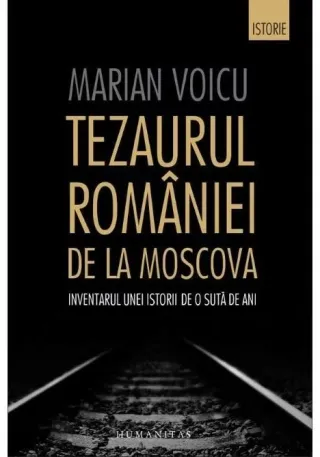 Tezaurul Romaniei de la Moscova. Inventarul unei istorii de o suta de ani