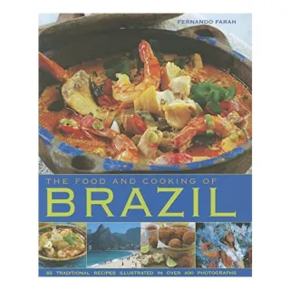 The Food And Cooking Of Brazil Traditions Ingredients Tastes Techniques 65 Classic Recipes